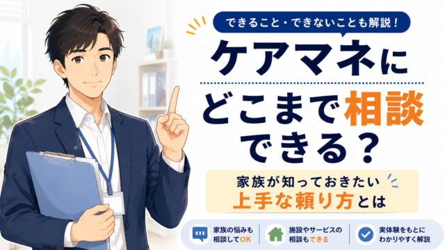 ケアマネにどこまで相談できるかと上手な頼り方を解説
