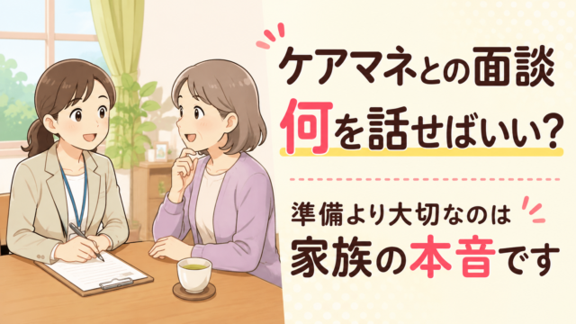 ケアマネとの面談で家族が話しておきたいこと