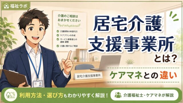 居宅介護支援事業所とは？ケアマネとの違い・役割・利用方法を解説