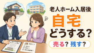 老人ホーム入居後に自宅を売るか残すかを解説