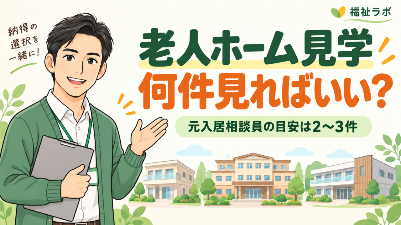 老人ホームの見学は何件必要？元入居相談員が2〜3件を目安に比較する考え方を解説